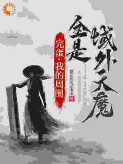 《完蛋，我的周围全是域外天魔》完结版在线阅读 《完蛋，我的周围全是域外天魔》最新章节目录