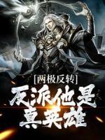 《两极反转，反派他是真英雄》小说全文在线阅读 《两极反转，反派他是真英雄》最新章节列表