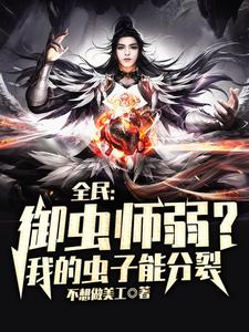 《全民：御虫师弱？我的虫子能分裂》完结版免费试读 《全民：御虫师弱？我的虫子能分裂》最新章节目录