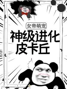 《女帝萌宠：神级进化皮卡丘》小说全文在线试读 《女帝萌宠：神级进化皮卡丘》最新章节目录