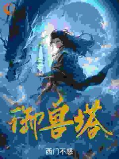 《御兽塔》小说大结局在线阅读 陈玄蓝裙少女小说全文