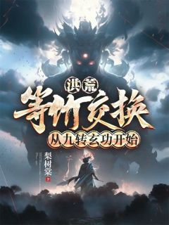 洪荒：等价交换，从九转玄功开始完整全文阅读 林煌浩小说结局无删节
