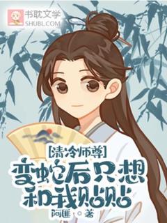 清冷师尊变蛇后只想和我贴贴完整版在线阅读（主角江流颜彦）