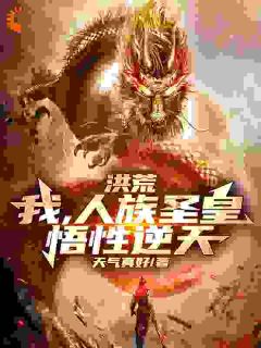 洪荒：我，人族圣皇，悟性逆天道玄女娲小说在线阅读全文章节目录完整版