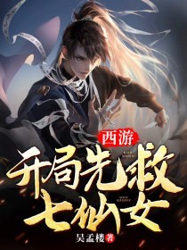 西游：开局先救七仙女原著小说免费阅读