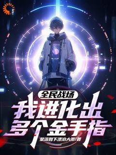 全民战场，我进化出多个金手指免费试读 高不凡斯莫德是什么小说