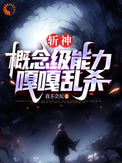 斩神：概念级能力，嘎嘎乱杀by我不会玩无防盗章在线阅读