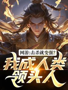 网游：击杀就变强？我成人类领头人完整全文全集精彩试读 网游：击杀就变强？我成人类领头人小说免费阅读