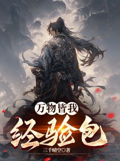 《万物皆我经验包》大结局精彩试读 《万物皆我经验包》最新章节目录