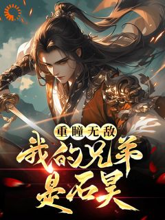 《重瞳无敌我的兄弟是石昊》石昊石毅章节目录免费试读