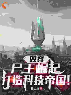 唐枫柳如烟小说 唐枫柳如烟双穿：尸王崛起，打造科技帝国！免费阅读