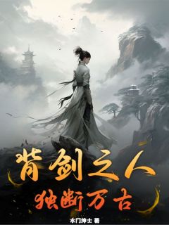 《背剑之人，独断万古》大结局在线阅读 《背剑之人，独断万古》最新章节列表