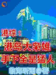 港综：港岛大枭雄，手下全是猛人完整版 叶皓轩叶皓轩全章节阅读