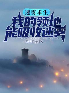 迷雾求生，我的领地能够吸收迷雾陈洛李谦by望山听雨完整在线阅读