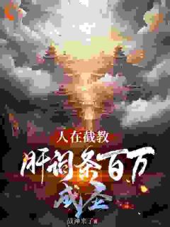 《人在截教，肝词条百万年成圣》岳山通天大结局精彩阅读