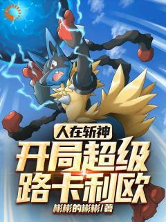 《人在斩神，开局超级路卡利欧》小说在线阅读 《人在斩神，开局超级路卡利欧》最新章节目录
