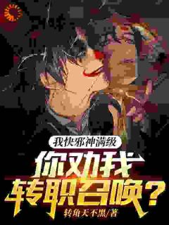 我快邪神满级，你劝我转职召唤？黄野潘森全本大结局阅读