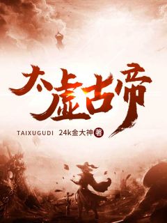 太虚古帝小说最新章节免费阅读（精彩章节未删节）