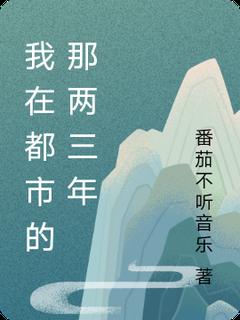 《我在都市的那两三年》大结局精彩试读 《我在都市的那两三年》最新章节目录