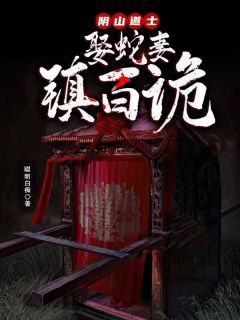 阴山道士：娶蛇妻，镇百诡许仙张老道_阴山道士：娶蛇妻，镇百诡章节