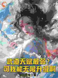 武道天赋最弱？可我能无限升级啊苏城陆燕雪 武道天赋最弱？可我能无限升级啊在线阅读