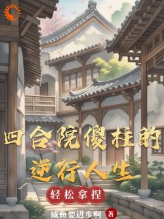 四合院傻柱的逆行人生精彩章节 何铁柱易中海全章节阅读