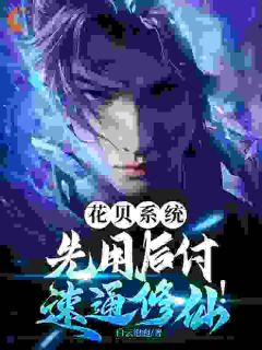 《花贝系统：先用后付，速通修仙！》完结版免费阅读 《花贝系统：先用后付，速通修仙！》最新章节目录
