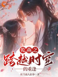 《乾燕之跨越时空的重逢》小说完结版免费阅读 艾云乾隆小说全文