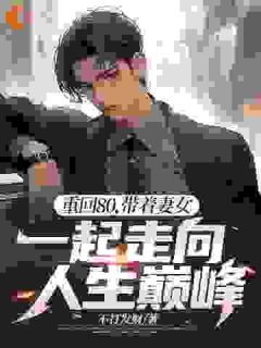 重回80，带着妻女一起走向人生巅峰全本资源下载APP 陈泉王萍完整未删减版