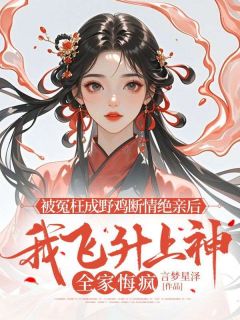 被冤枉成野鸡断情绝亲后，我飞升上神全家悔疯免费试读 沈鸾裴玄玹思小说章节目录