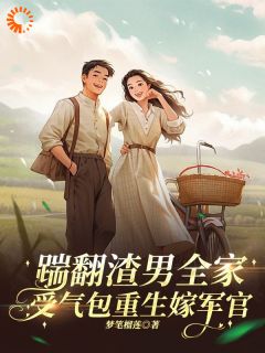 踹翻渣男全家！受气包重生嫁军官全本资源 何婉晴何草完整未删减版