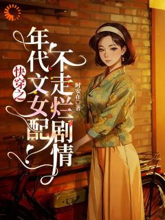 《快穿之年代文女配不走烂剧情》小说全文在线阅读 《快穿之年代文女配不走烂剧情》最新章节列表