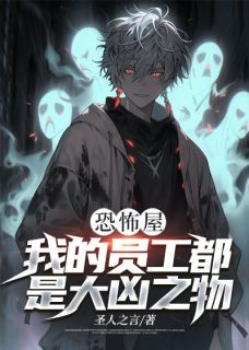 《恐怖屋：我的员工都是大凶之物》小说全文免费阅读 《恐怖屋：我的员工都是大凶之物》最新章节目录