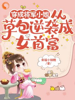 《穿成将军小姐从草包逆袭成女首富》小说全文在线阅读 《穿成将军小姐从草包逆袭成女首富》最新章节列表
