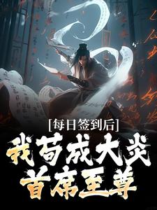 《每日签到后，我苟成大炎首席至尊》小说章节列表精彩阅读 叶君临武昌小说阅读