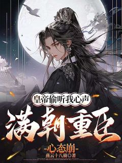 楚诚楚帝by燕云十八骑 皇帝偷听我心声，满朝重臣心态崩免费在线全文阅读
