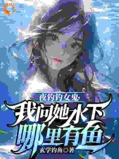 夜钓钓女鬼，我问她水下哪里有鱼全文免费阅读 曹昆女鬼大结局无弹窗