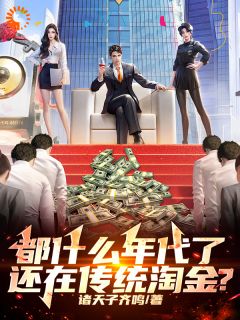 《都什么年代了，还在传统淘金？》完结版精彩试读 《都什么年代了，还在传统淘金？》最新章节列表