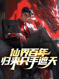 《仙界百年，归来只手遮天》小说全文精彩阅读 叶辰柳如雪小说阅读