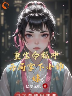 重生令狐冲：开局拿下小师妹令狐冲岳灵珊 重生令狐冲：开局拿下小师妹全文阅读