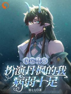《国运禁地：扮演丹枫的我病弱十足》丹枫全文免费试读