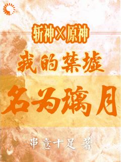 斩神x原神：我的禁墟名为璃月柒空林七夜小说全文章节目录免费试读