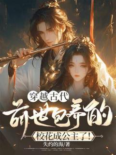 穿越古代，前世包养的校花成公主了！全文免费试读 方铭林婉小说全本无弹窗