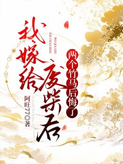 我嫁给废柴后，两个竹马后悔了全本资源 斓月阮莹莹精彩章节未删减版
