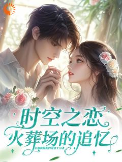 《时空之恋：火葬场的追忆》小说全文免费试读 林晓林霄小说阅读