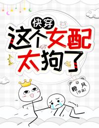 《这个女配太狗了【快穿】》完结版免费阅读 《这个女配太狗了【快穿】》最新章节目录