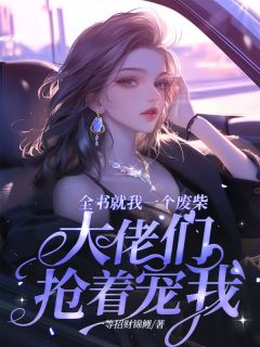 全书就我一个废柴，大佬们抢着宠我免费阅读 姜莱洛绾颜在线阅读