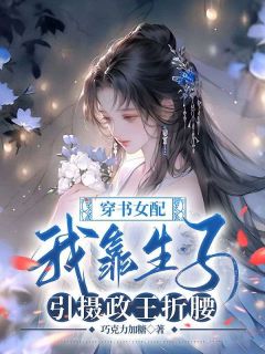 穿书女配：我靠生子引摄政王折腰原著小说免费阅读