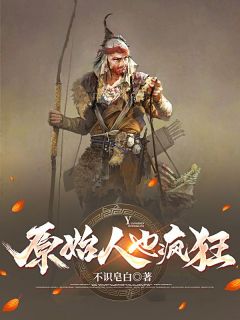 原始人也疯狂林奇兮 原始人也疯狂免费阅读