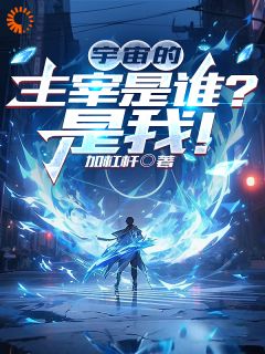 《宇宙的主宰是谁？是我！》李辰王清小说在线阅读